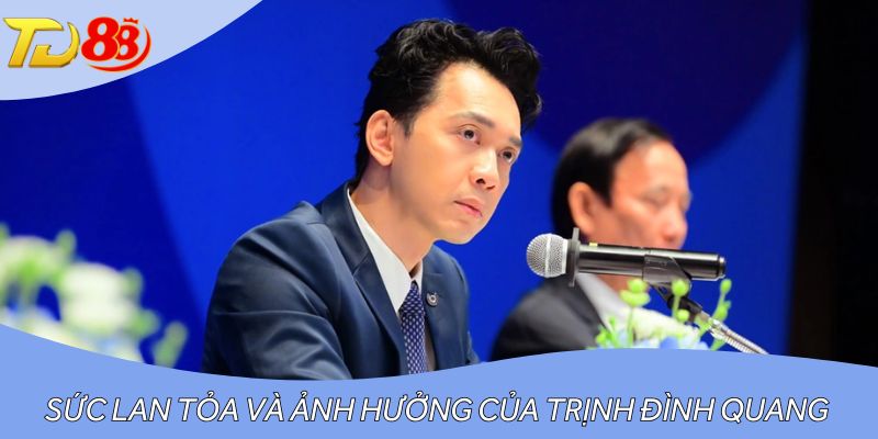 Sức lan tỏa và ảnh hưởng của Trịnh Đình Quang
